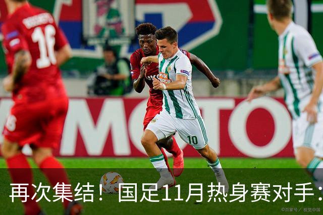再次集结！国足11月热身赛对手：马来西亚和巴林 11月中旬广州开踢