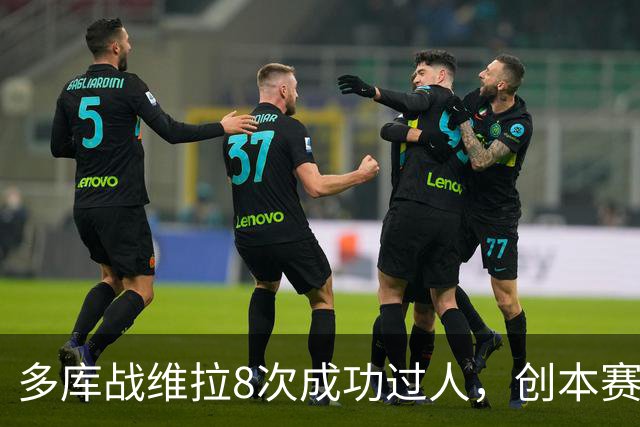 多库战维拉8次成功过人，创本赛季英超单场纪录