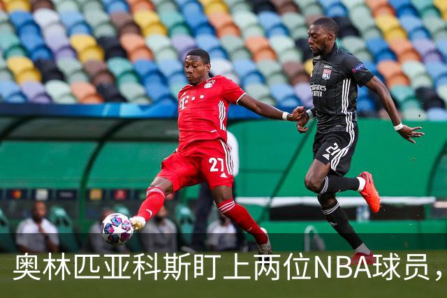 奥林匹亚科斯盯上两位NBA球员，引援名单浮出水面