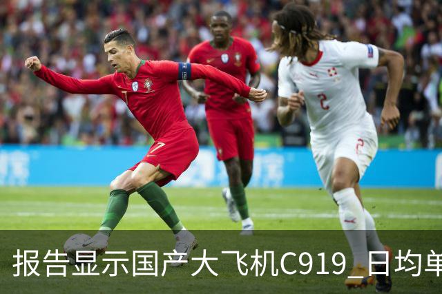 报告显示国产大飞机C919 日均单机航班数量，正接近空客 A320 的水平