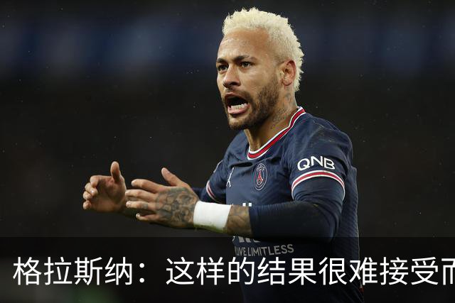 格拉斯纳：这样的结果很难接受而且似曾相识，有些不公平