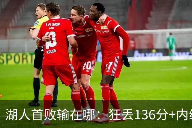 湖人首败输在哪：狂丢136分+内线丢56分 被轰18三分防守被打爆