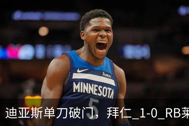 迪亚斯单刀破门，拜仁 1-0 RB莱比锡