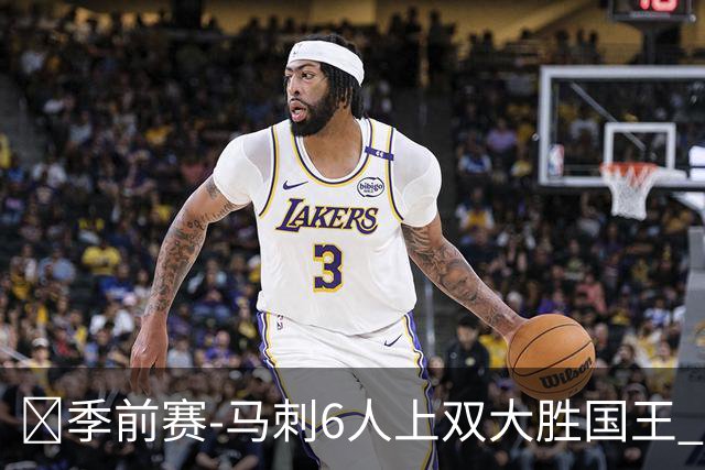 🏀季前赛-马刺6人上双大胜国王 文班半场14+8 西蒙斯14+8+7