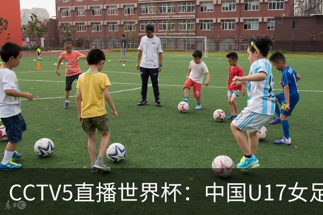 CCTV5直播世界杯：中国U17女足vs肯尼亚，上届16强 ，力争小组出线